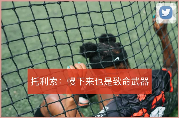 托利索：慢下来也是致命武器
