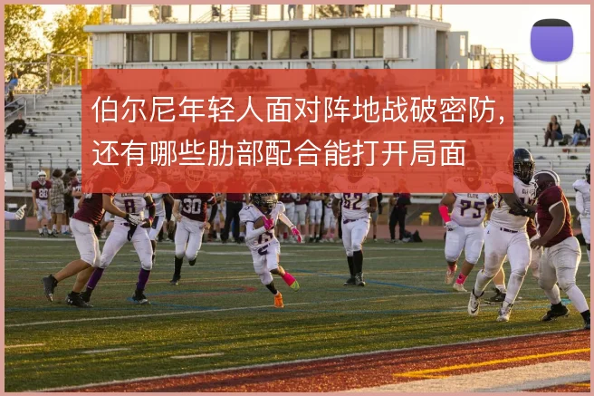 伯尔尼年轻人面对阵地战破密防，还有哪些肋部配合能打开局面