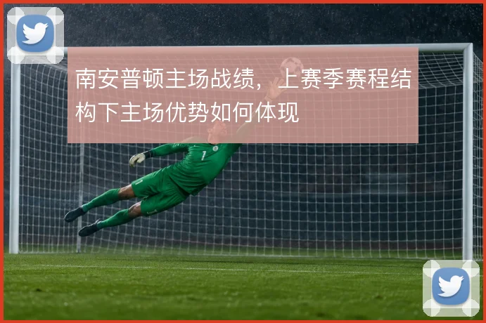 南安普顿主场战绩,上赛季赛程结构下主场优势如何体现