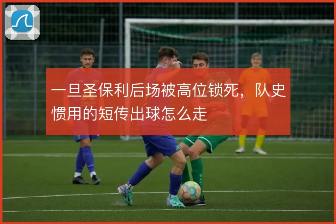 一旦圣保利后场被高位锁死,队史惯用的短传出球怎么走