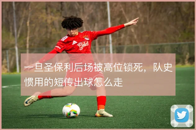 一旦圣保利后场被高位锁死,队史惯用的短传出球怎么走
