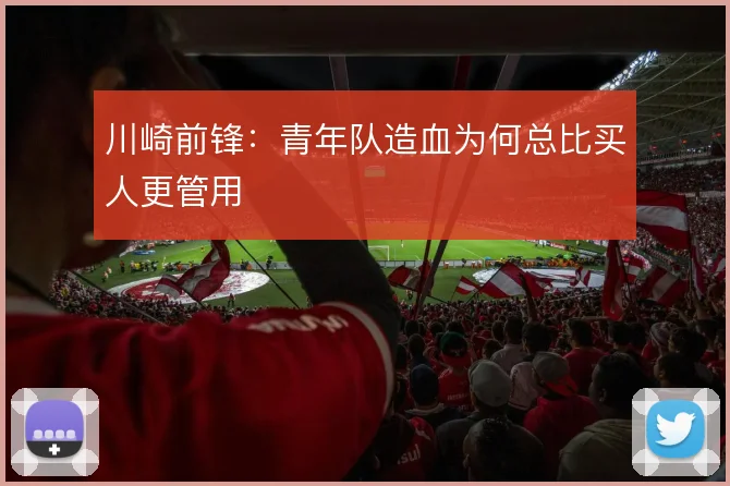 川崎前锋:青年队造血为何总比买人更管用