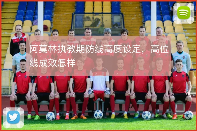 阿莫林执教期防线高度设定，高位线成效怎样