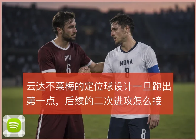 云达不莱梅的定位球设计一旦跑出第一点，后续的二次进攻怎么接