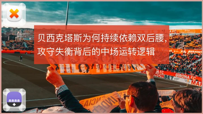 贝西克塔斯为何持续依赖双后腰,攻守失衡背后的中场运转逻辑