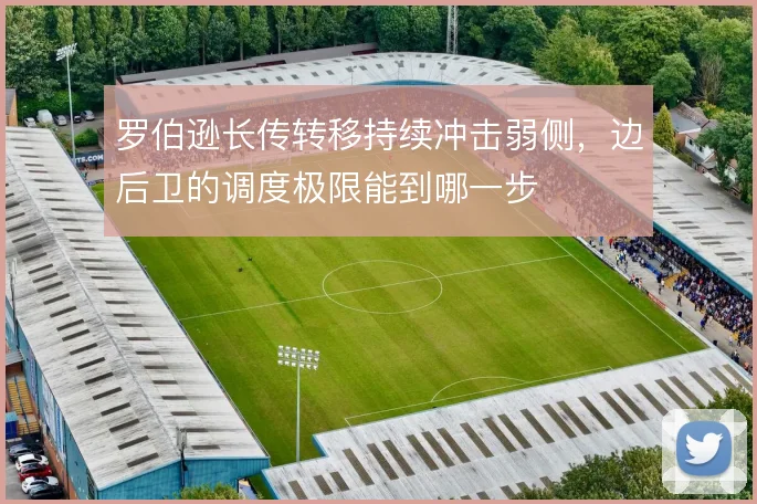罗伯逊长传转移持续冲击弱侧，边后卫的调度极限能到哪一步