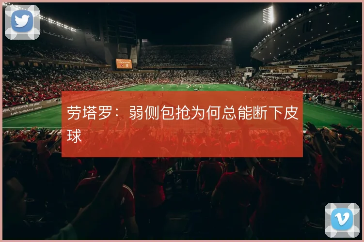 劳塔罗：弱侧包抢为何总能断下皮球