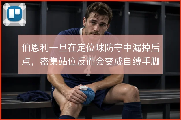 伯恩利一旦在定位球防守中漏掉后点，密集站位反而会变成自缚手脚的陷阱